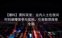 【爆料】黑料突发：业内人士在夜间时刻被曝曾参与猛料，引发联想席卷全网