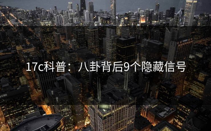 17c科普：八卦背后9个隐藏信号