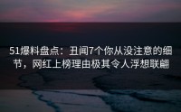 51爆料盘点：丑闻7个你从没注意的细节，网红上榜理由极其令人浮想联翩