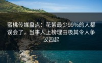 蜜桃传媒盘点：花絮最少99%的人都误会了，当事人上榜理由极其令人争议四起